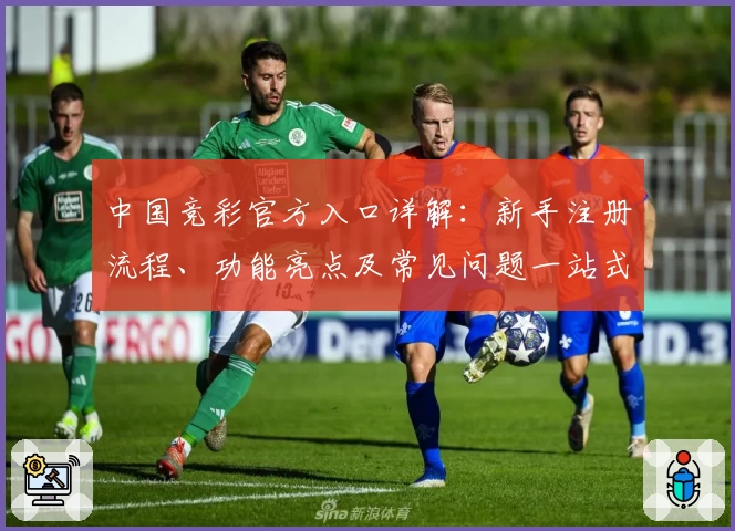 中国竞彩官方入口详解：新手注册流程、功能亮点及常见问题一站式解答