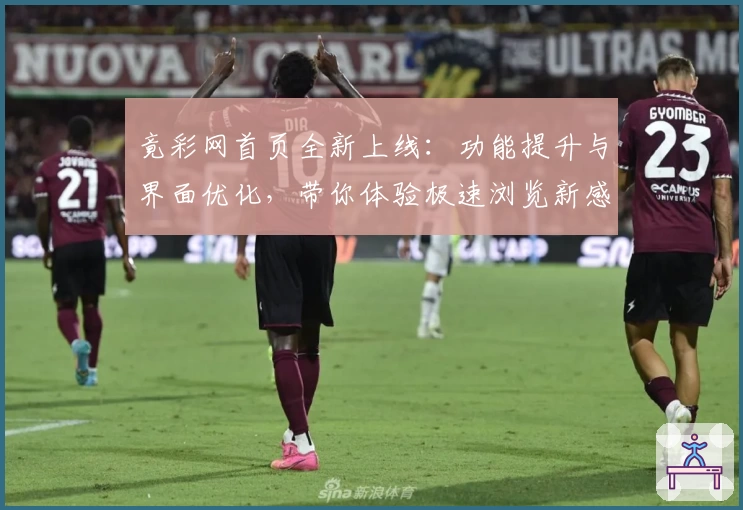 竟彩网首页全新上线：功能提升与界面优化，带你体验极速浏览新感受