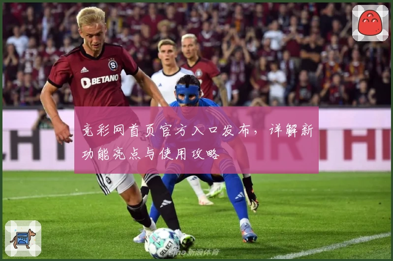 竞彩网首页官方入口发布，详解新功能亮点与使用攻略