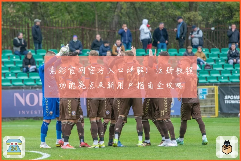 竞彩官网官方入口详解：注册教程、功能亮点及新用户指南全攻略
