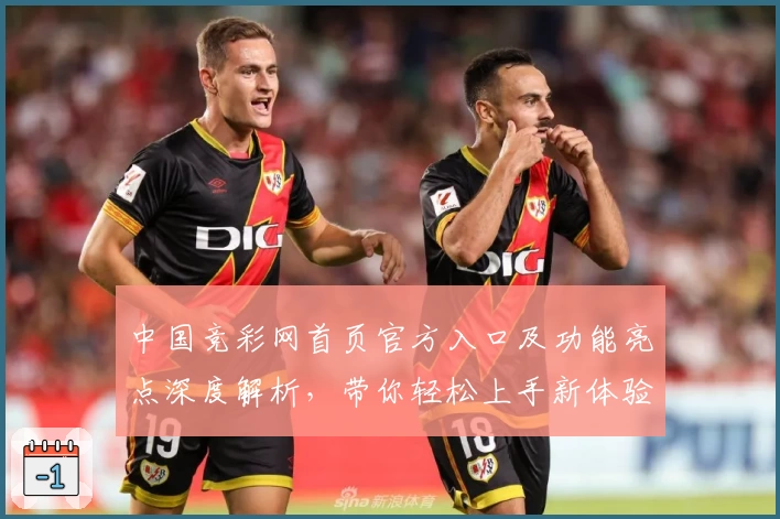 中国竞彩网首页官方入口及功能亮点深度解析，带你轻松上手新体验