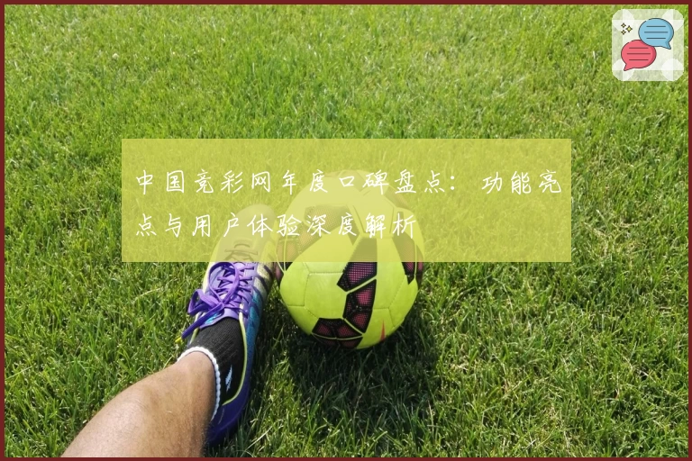 中国竞彩网年度口碑盘点：功能亮点与用户体验深度解析