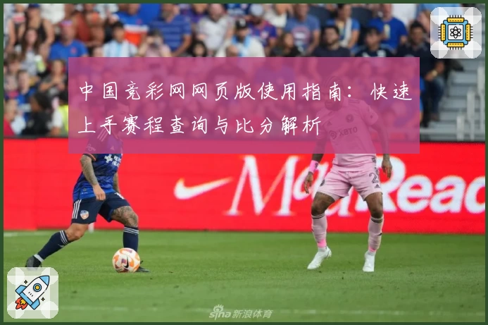 中国竞彩网网页版使用指南：快速上手赛程查询与比分解析